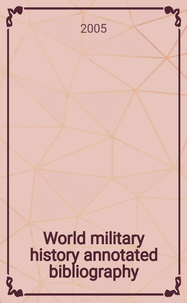 World military history annotated bibliography : premodern and nonwestern military institutions (works published before 1967) = Аннотированная библиография всемирной военной истории