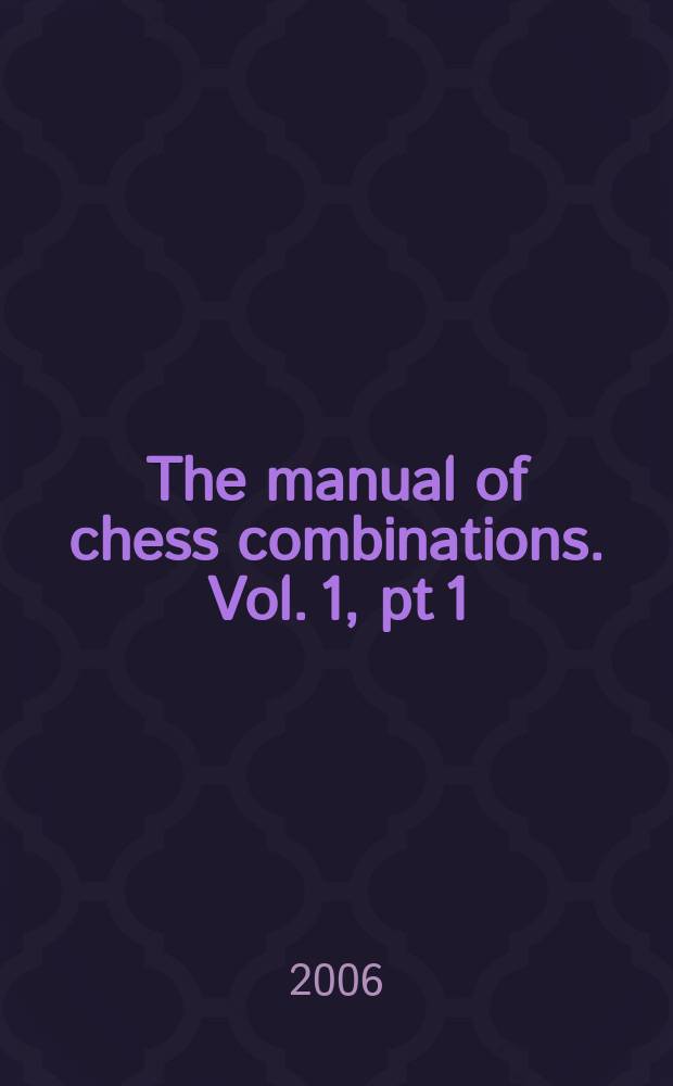 The manual of chess combinations. [Vol. 1, pt 1]