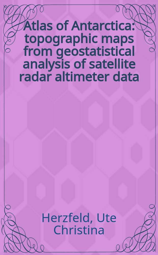 Atlas of Antarctica : topographic maps from geostatistical analysis of satellite radar altimeter data = Атлас Антарктики.
