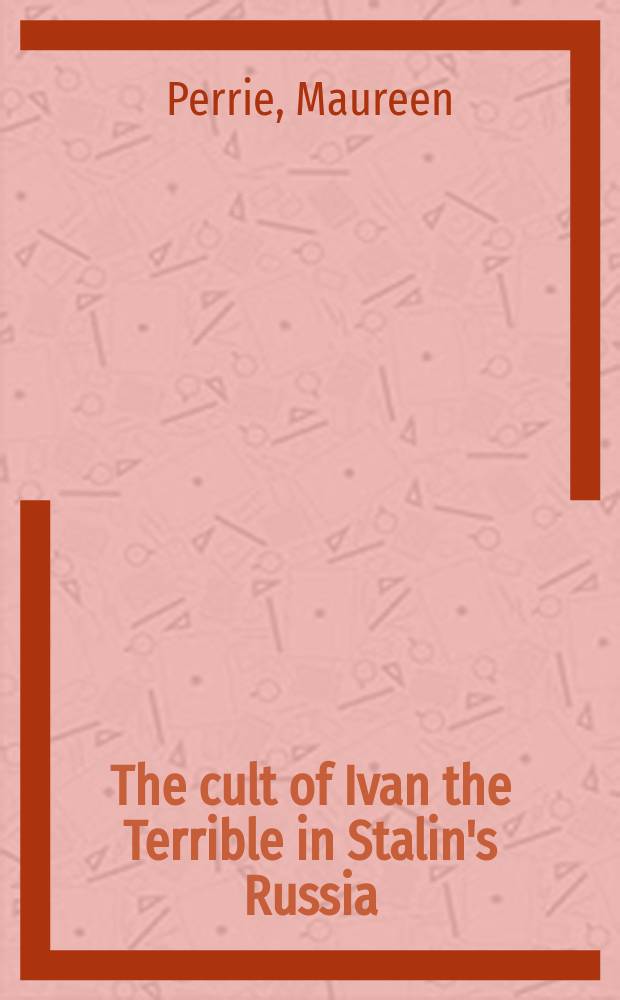 The cult of Ivan the Terrible in Stalin's Russia = Культ Ивана Грозного в Сталинской России