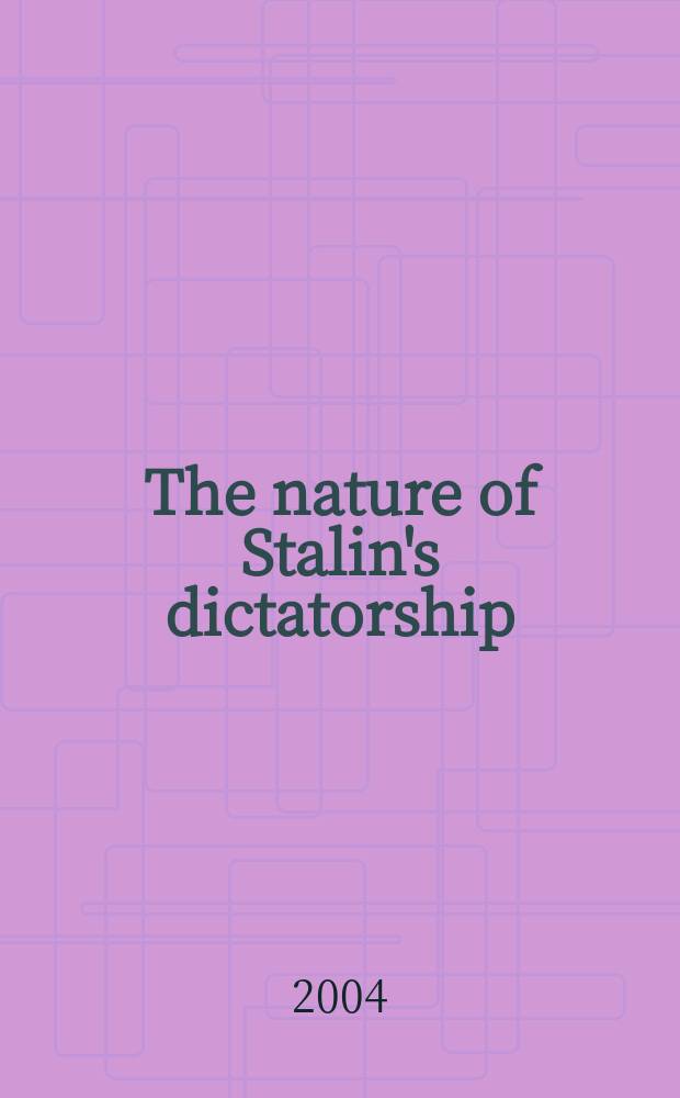 The nature of Stalin's dictatorship : the Politburo, 1924-1953 : based on the papers of the Conference on Stalin's Politburo, Florence, 30-31 March 2000 = Природа диктата Сталина