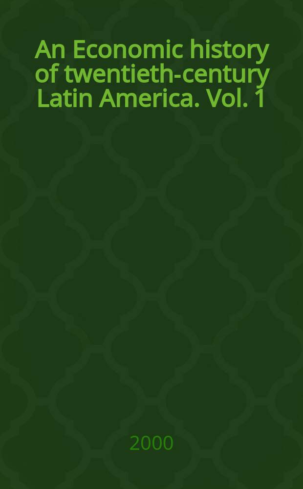 An Economic history of twentieth-century Latin America. Vol. 1 : The export age: the Latin American economies in the late nineteenth and early twentieth centuries