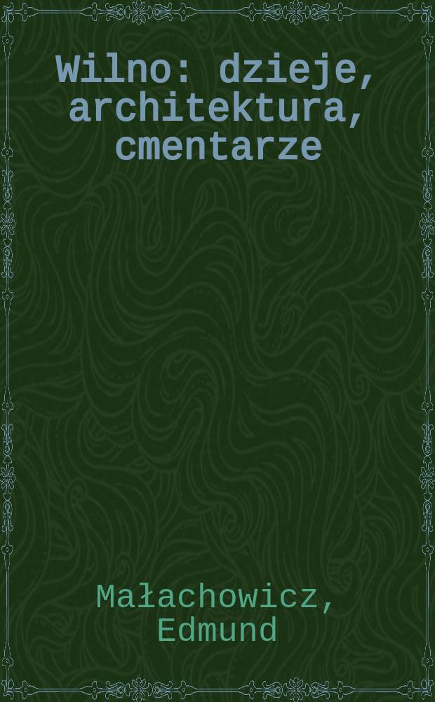 Wilno : dzieje, architektura, cmentarze = Вильнюс: история, архитектура, могилы