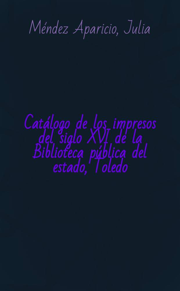 Catálogo de los impresos del siglo XVI de la Biblioteca pública del estado, Toledo = Каталог печатных изданий 16в. в публичной государственной библиотеке Толедо