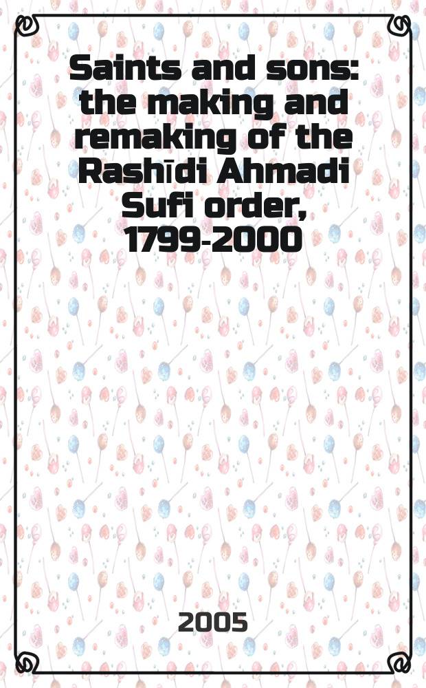Saints and sons : the making and remaking of the Rashīdi Ahmadi Sufi order, 1799-2000 = Святые и сыновья: Становление и измениение суфийского ордена, 1799-2000