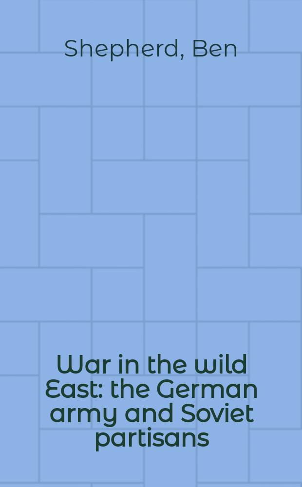War in the wild East : the German army and Soviet partisans = Война на диком Востоке: Немецкая армия и советские партизаны