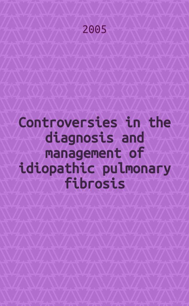 Controversies in the diagnosis and management of idiopathic pulmonary fibrosis = Споры о диагностике и ведении идиопатического легочного фиброза.