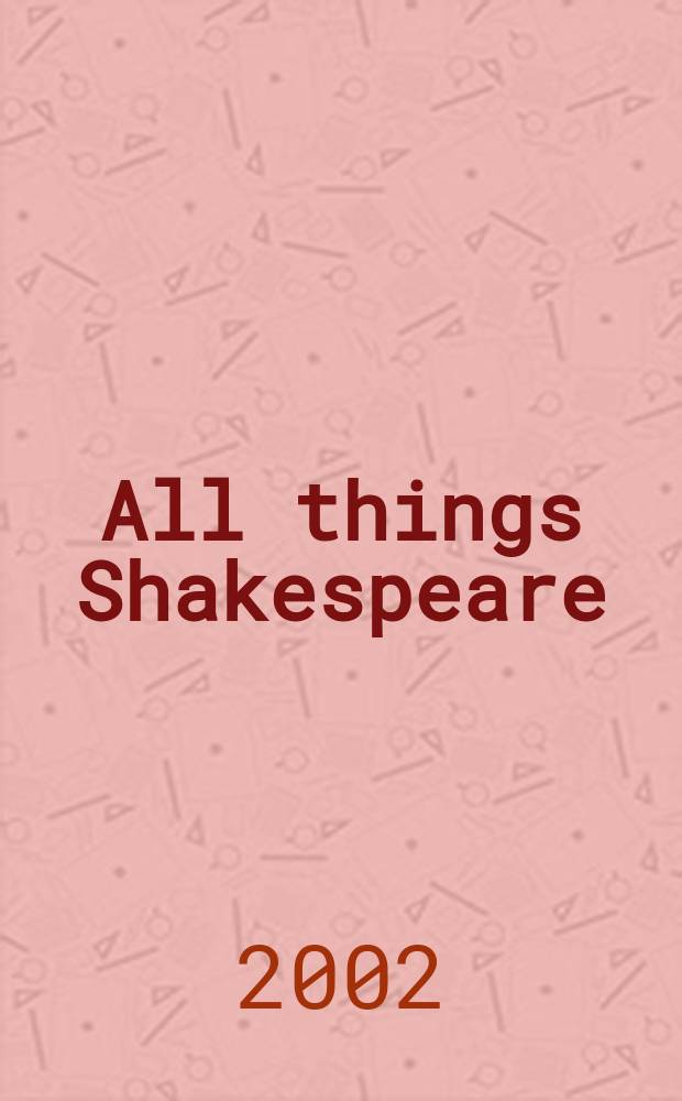 All things Shakespeare : an encyclopedia of Shakespeare's world = Шекспир : Все: энциклопедия шекспировского мира