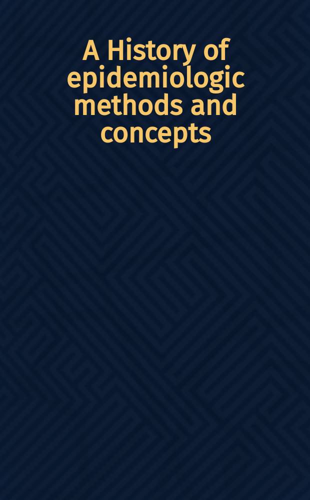 A History of epidemiologic methods and concepts : based on the papers of the Workshop on history of epidemiology "Measuring our scourges", Annecy, France, July 1-10 1996 = История эпидемиологических методов и концепций