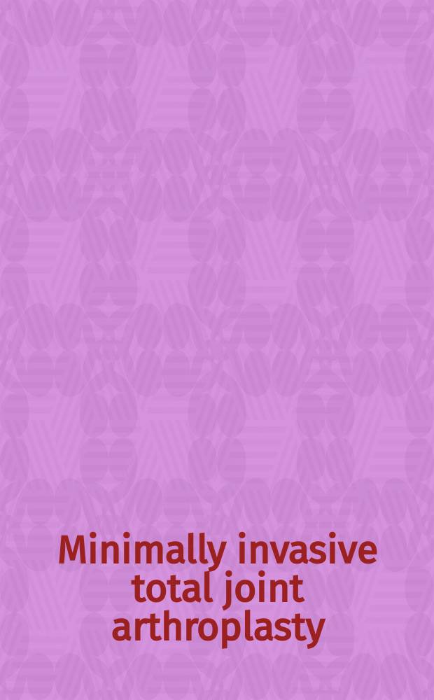Minimally invasive total joint arthroplasty = Малоинвазивная полная артропластика сустава.