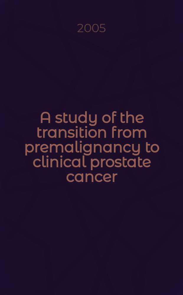 A study of the transition from premalignancy to clinical prostate cancer : a these = Изучение перехода от премалигнизации к клиническому раку простаты