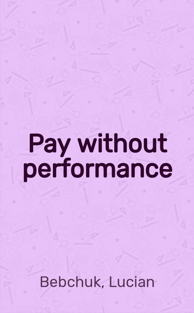 Pay without performance : the unfulfilled promise of executive compensation = Плата без исполнения. Невыполненные обещания исполнителей компании