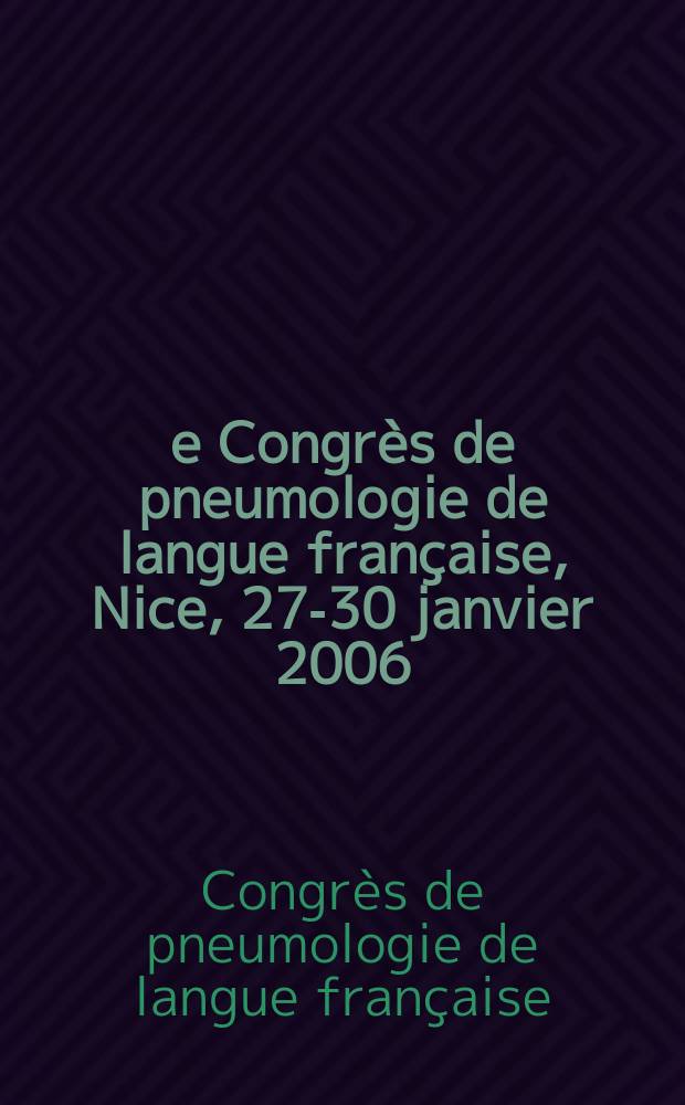 10e Congrès de pneumologie de langue française, Nice, 27-30 janvier 2006 : Résumés des communications scientifiques = 10-ый конгресс по пневмологии