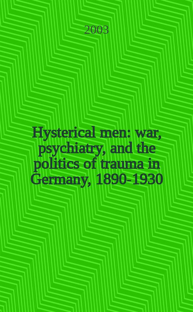 Hysterical men : war, psychiatry, and the politics of trauma in Germany, 1890-1930 = Истеричный человек. Война, психиатрия и политика травмы в Германии 1890-1930 г.г.