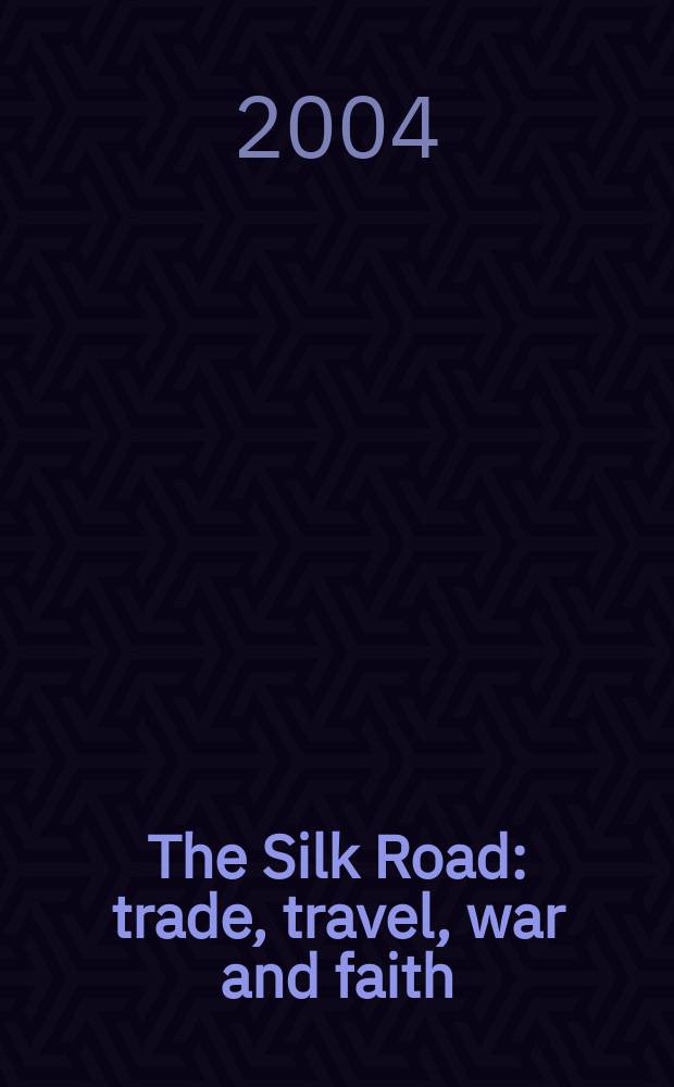The Silk Road : trade, travel, war and faith : published on the occasion of the Exhibition at the British library, 7 May - 12 September 2004 = Шелковый путь: торговля, путешествие и доверие
