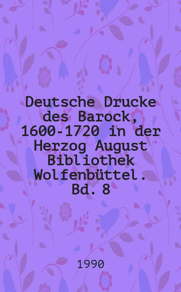 Deutsche Drucke des Barock, 1600-1720 in der Herzog August Bibliothek Wolfenb&uuml;ttel. Bd. 8 : Historica (A - S)