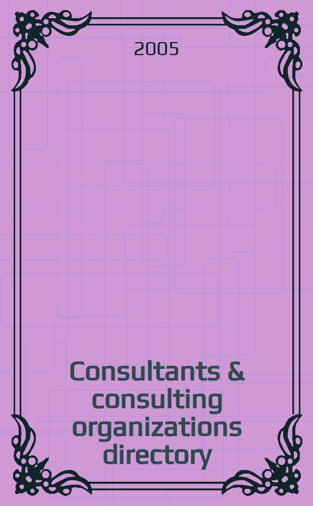 Consultants & consulting organizations directory : a reference guide to more than 25,000 firms and individuals engaged in consultation for business, industry, and government. Vol. 1 : Descriptive listings