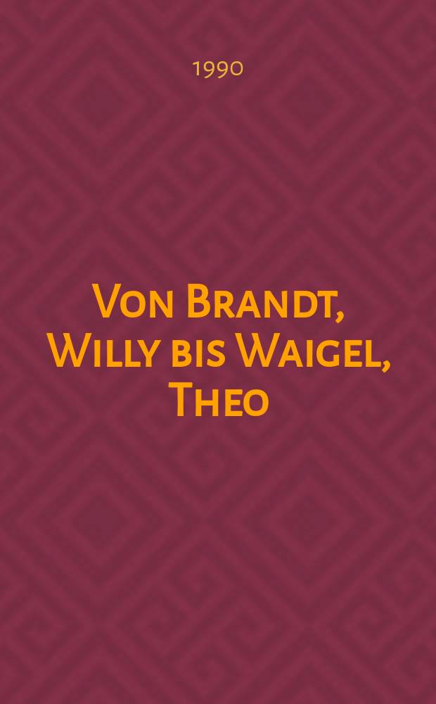 Von Brandt, Willy bis Waigel, Theo : Daten zur Person : 200 Politiker aus West und Ost = От Вилли Брандта до Тео Вайгеля: биографии