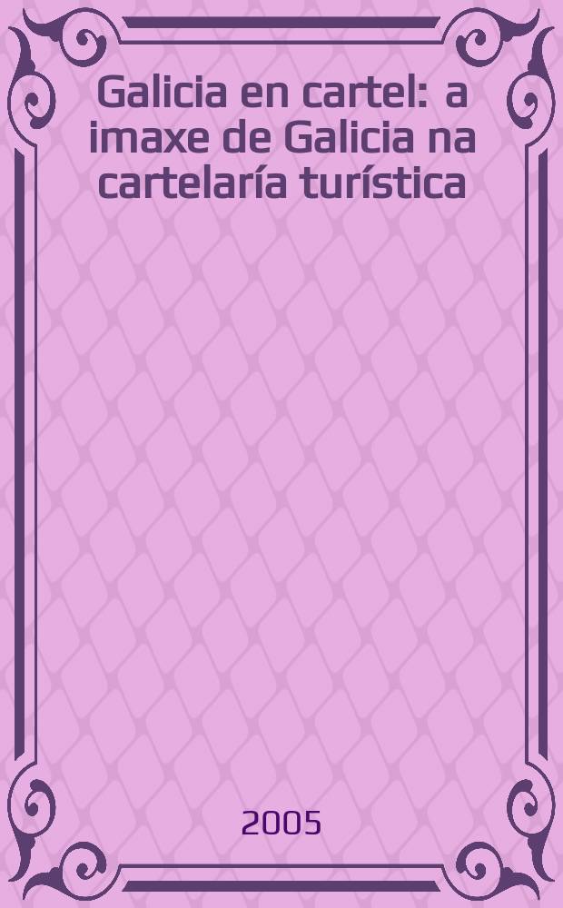 Galicia en cartel : a imaxe de Galicia na cartelar&iacute;a tur&iacute;stica : cat&aacute;logo da Exposici&oacute;n, Colexio de Fonseca, Santiago de Compostela, outubro 2005 = Галисия в картинке: образ Галисии в туристических картинках