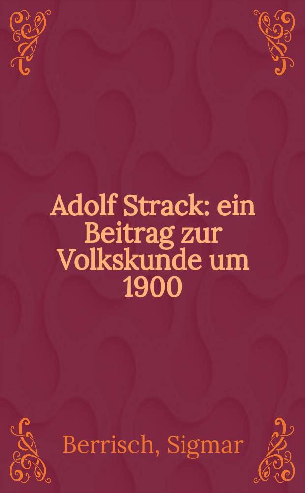 Adolf Strack : ein Beitrag zur Volkskunde um 1900 = Адольф Штрак как пример фольклориста 1900 годов