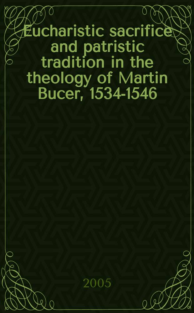 Eucharistic sacrifice and patristic tradition in the theology of Martin Bucer, 1534-1546 = Евхаристическая жертва и патристическая традиция в теологии Мартина Буцера, 1534-1546
