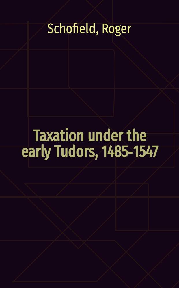 Taxation under the early Tudors, 1485-1547 = Налогообложение во времена Тюдоров, 1485 - 1547