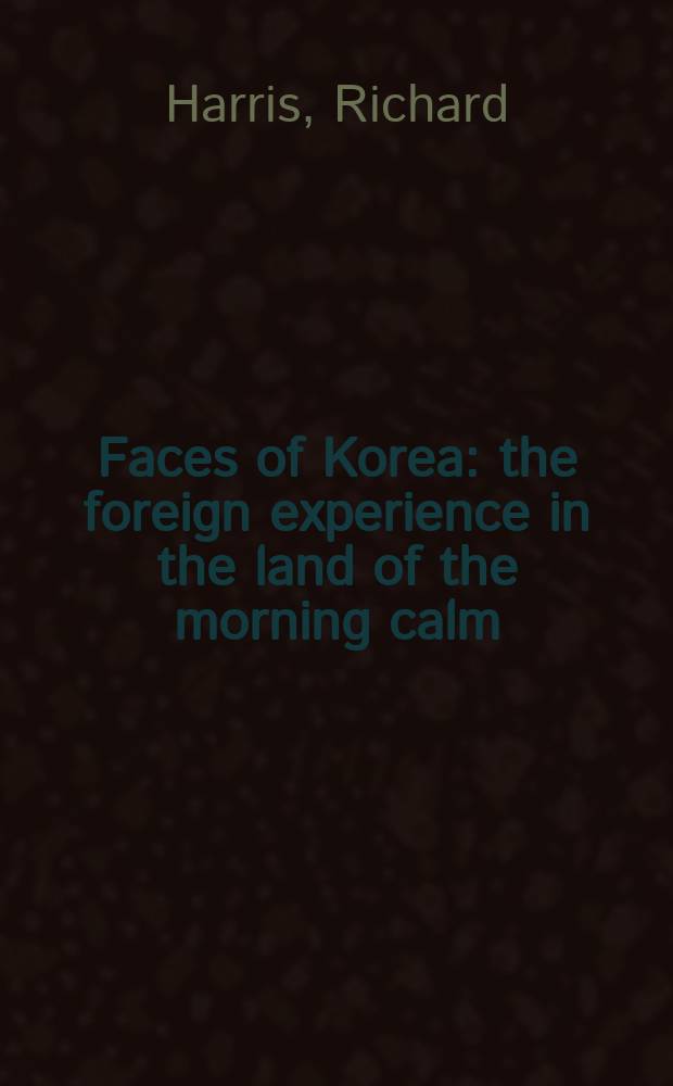 Faces of Korea : the foreign experience in the land of the morning calm = Республика Кореи: зарубежный опыт на земле тихого утра