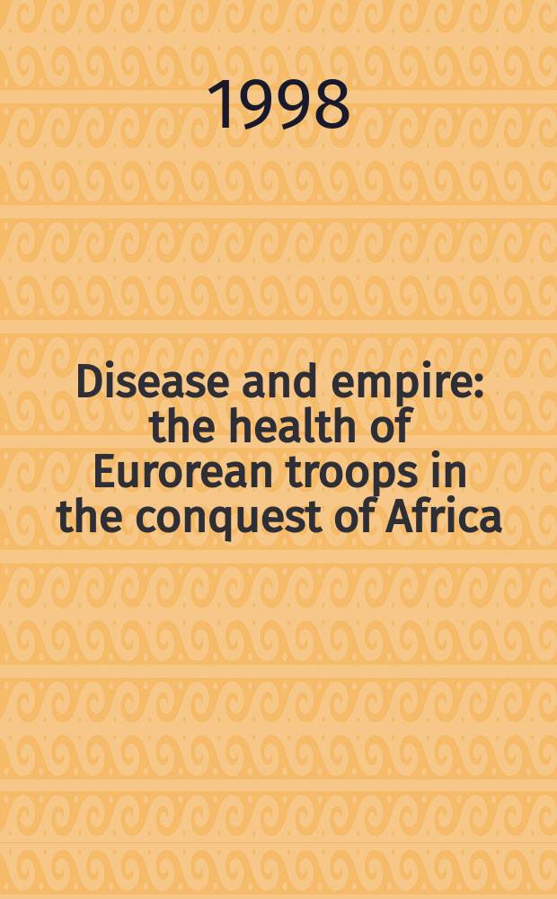 Disease and empire : the health of Eurorean troops in the conquest of Africa = Болезнь и империя. Здоровье европейских войск при покорении Африки.