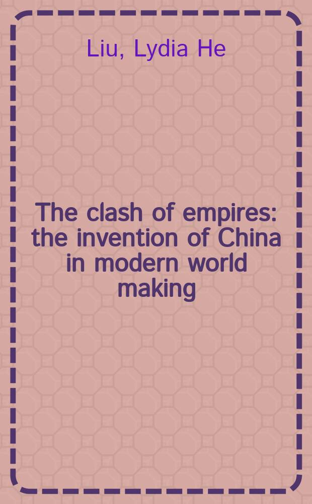 The clash of empires : the invention of China in modern world making = Стычка империй: китайские изобретения в создании современного мира