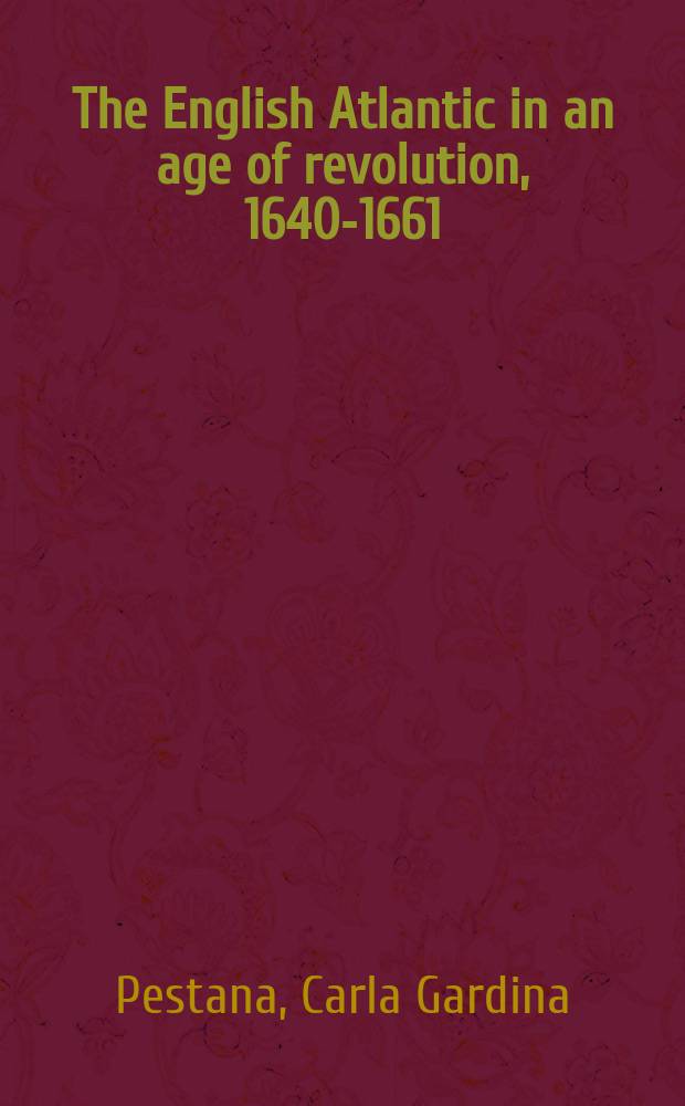 The English Atlantic in an age of revolution, 1640-1661 = Английская Атлантика в эпоху революции, 1640-1661