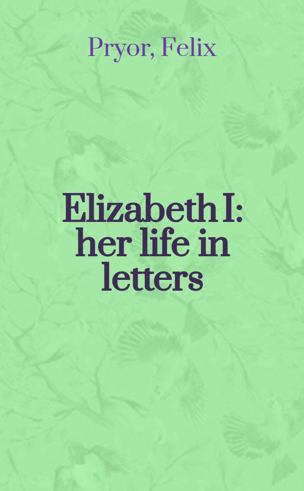 Elizabeth I: her life in letters = ЕлизаветаI: ее жизнь в письмах