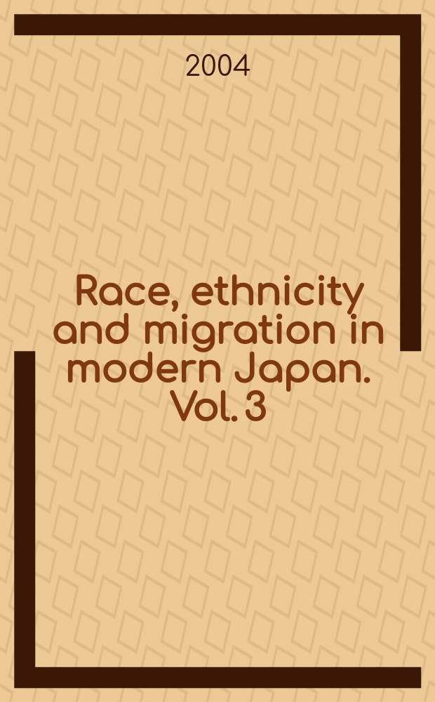 Race, ethnicity and migration in modern Japan. Vol. 3 : Imagined and imaginary minorities