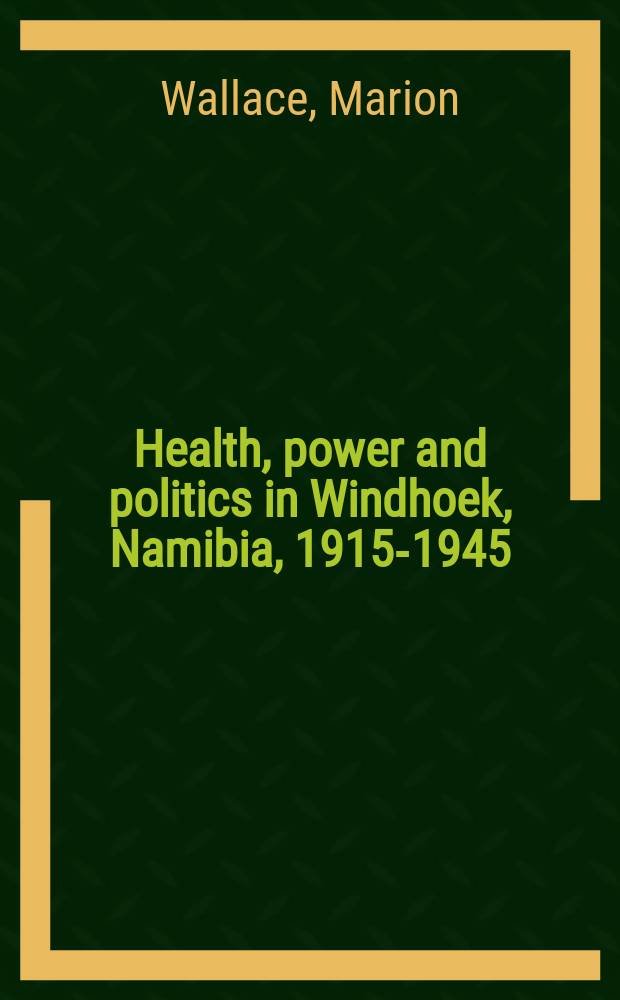 Health, power and politics in Windhoek, Namibia, 1915-1945 = Здоровье, власть и политика в Виндхуке, Намибия, 1915-1945
