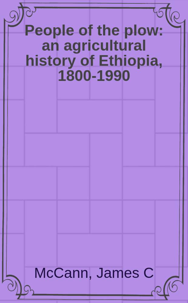 People of the plow : an agricultural history of Ethiopia, 1800-1990 = Сельское хозяйство. Эфиопия 1800 - 1990