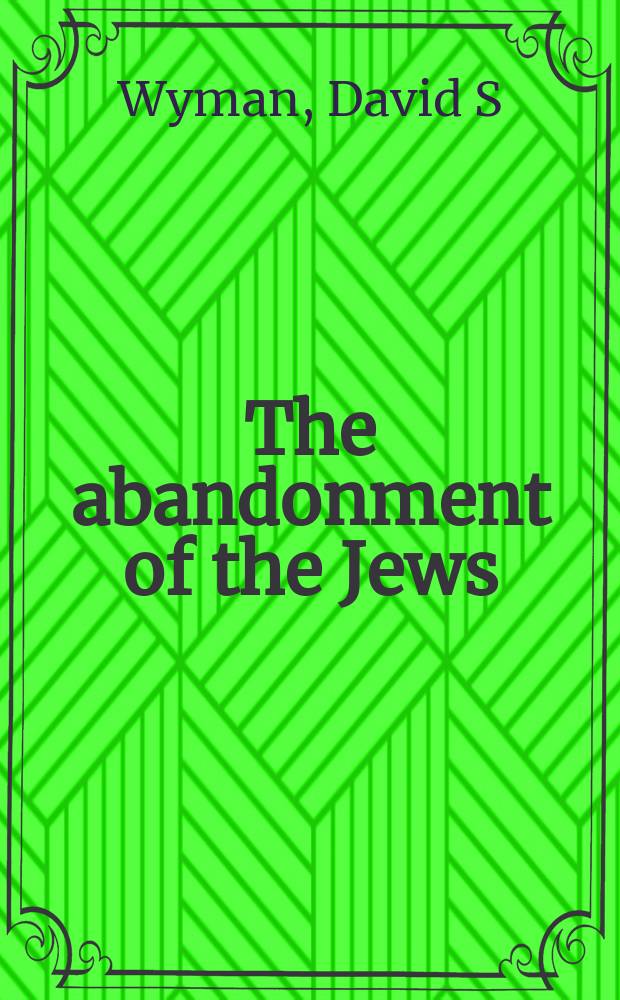 The abandonment of the Jews : America and the Holocaust, 1941-1945 = Отказ от евреев