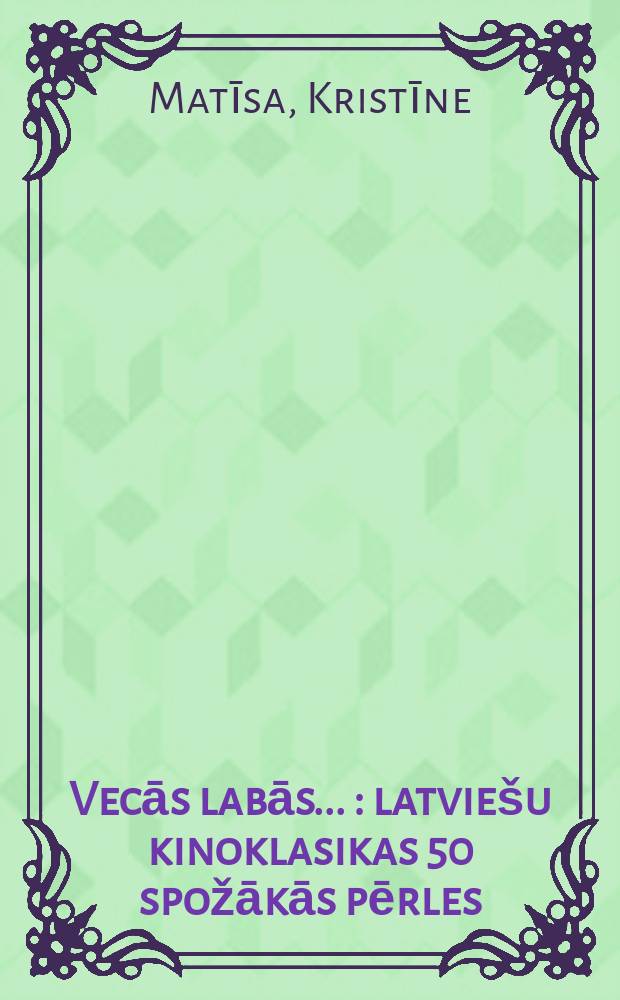 Vecās labās ... : latviešu kinoklasikas 50 spožākās pērles = Латышская киноклассика