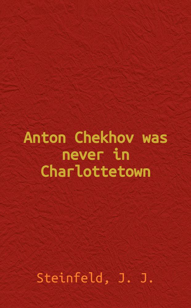 Anton Chekhov was never in Charlottetown : stories