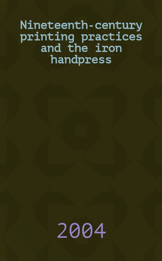 Nineteenth-century printing practices and the iron handpress : with selected readings. Vol. 1