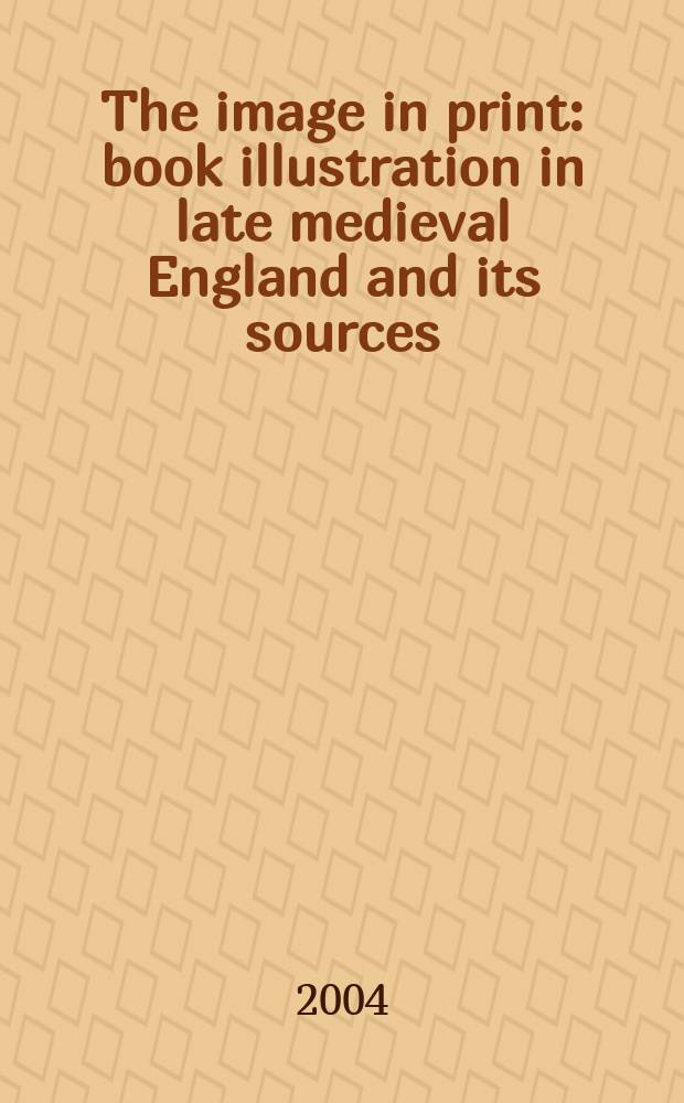 The image in print : book illustration in late medieval England and its sources = Образ в гравюре
