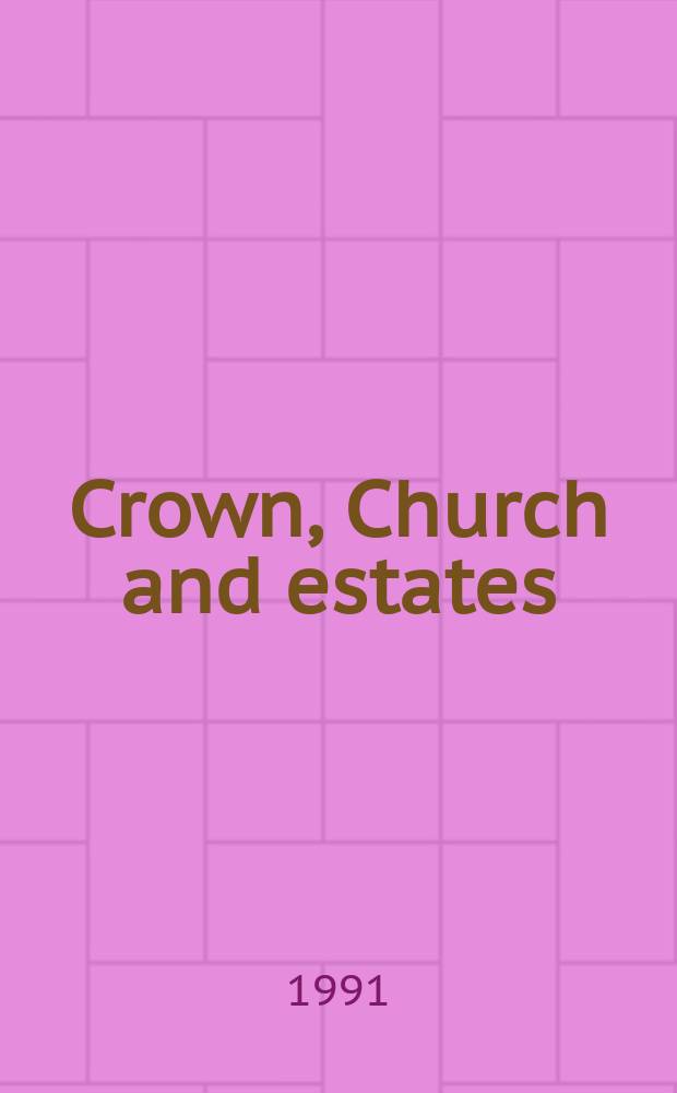 Crown, Church and estates : central European politics in the sixteenth and seventeenth centuries : revised papers of a Conference held at the School of Slavonic and East European studies, University of London, 5-8 January, 1988 = Корона, Церковь и государства: центрально-Европейская политика в 16-17 вв.