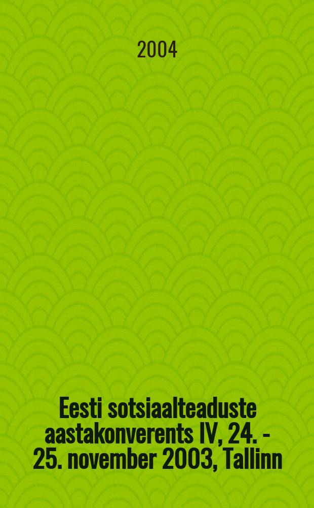 Eesti sotsiaalteaduste aastakonverents IV, 24. - 25. november 2003, [Tallinn] : ettekannete ja teeside kogumik = Эстонские социальные науки