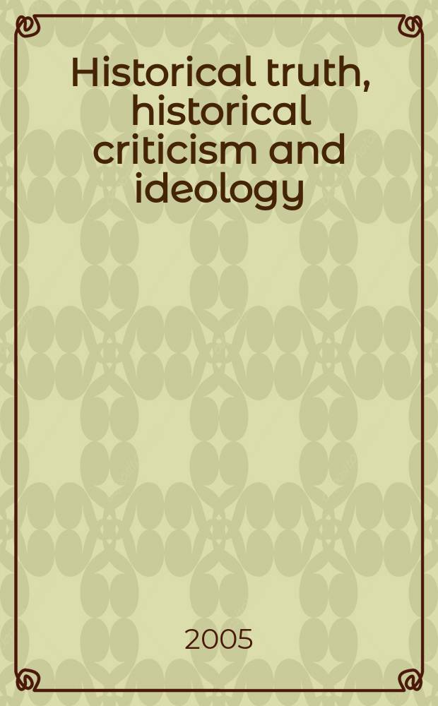 Historical truth, historical criticism and ideology : Chinese historiography and historical culture from a new comparative perspective : based on the papers presented at the Conference "Chinese historiography and historical culture from a comparative perspective", Herzog August Bibliothek, Wolfenbüttel, October 4-6, 2001 = Историческая правда, исторический критицизм и идеология: китайская историография и историческая культура в новой исторической перспективе