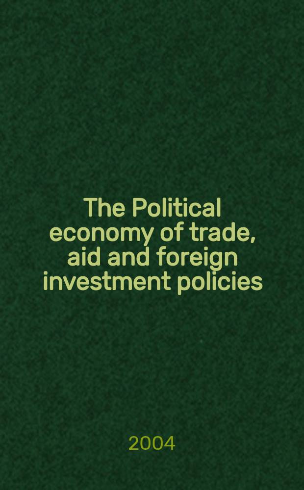 The Political economy of trade, aid and foreign investment policies : a collection of essays = Политическая экономия торговли, помощь и политика иностранных инвестиций