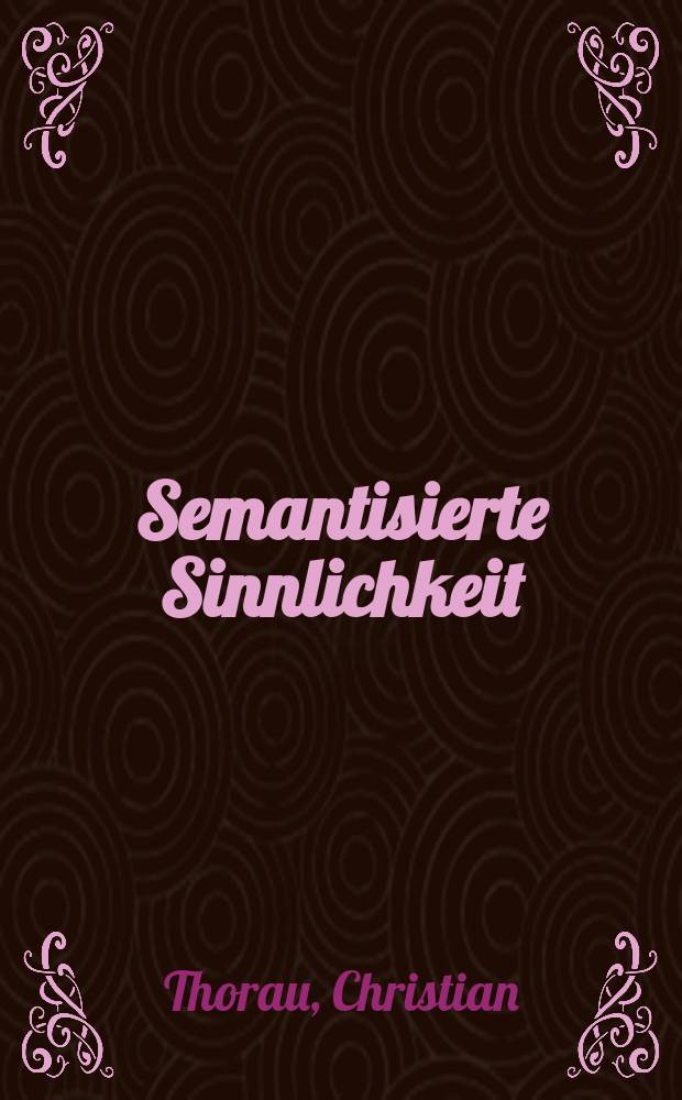 Semantisierte Sinnlichkeit : Studien zu Rezeption und Zeichenstruktur der Leitmotivtechnik Richard Wagner = Исследования лейтмотивной техники Рихарда Вагнера