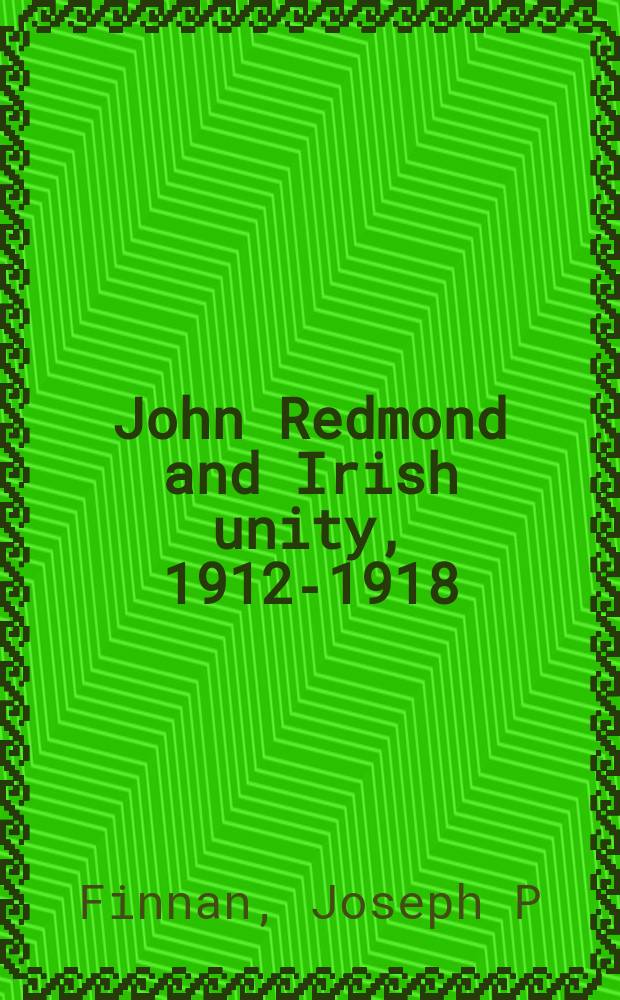 John Redmond and Irish unity, 1912-1918 = Джон Редмонд и Ирландское единство, 1912-1918