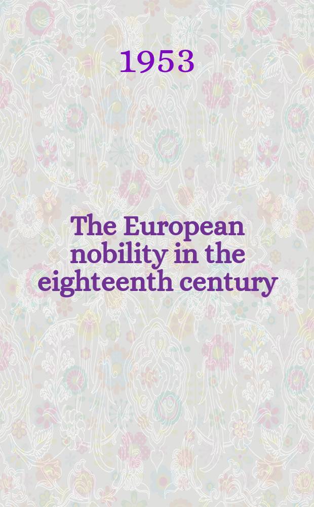 The European nobility in the eighteenth century : studies of the nobilities of the major European states in the pre-Reform Era : originally delivered as a series of lectures in the University of Oxford in the Hilary term of 1952 = Европейская знать в 18-м веке