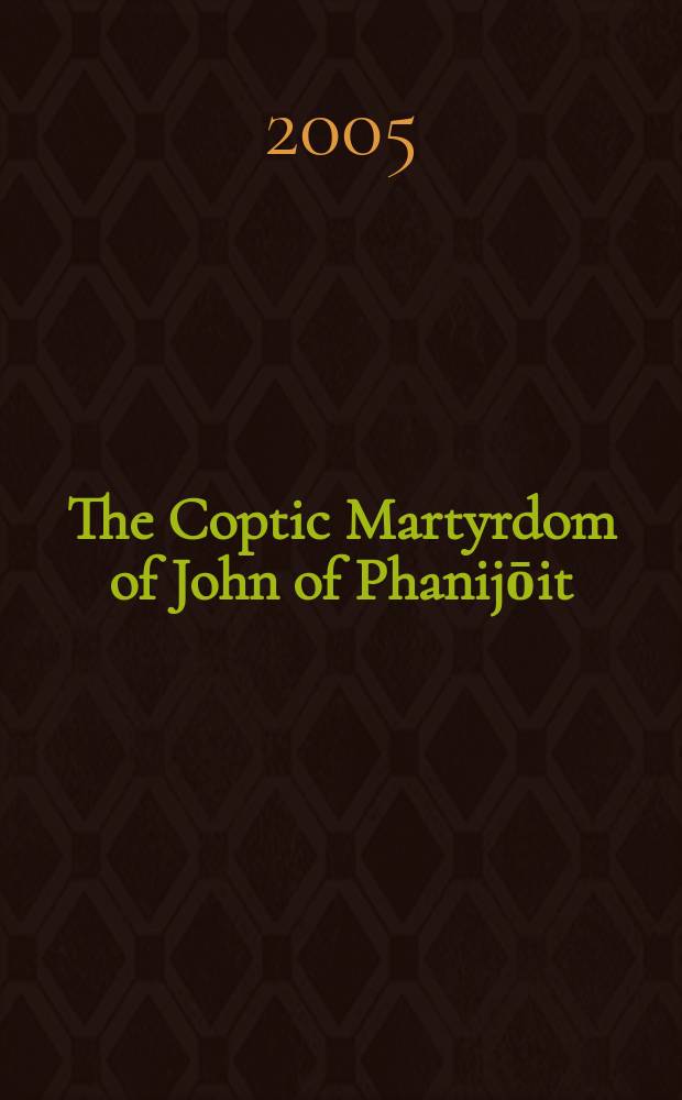 The Coptic Martyrdom of John of Phanijōit : assimilation and conversation to Islam in thirteenth-century Egypt = Коптское мученичество Иоанна Фаниджойского