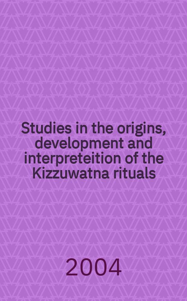 Studies in the origins, development and interpreteition of the Kizzuwatna rituals = Труды о происхождении, развитии и интерпретации киззуватнанских ритуалов