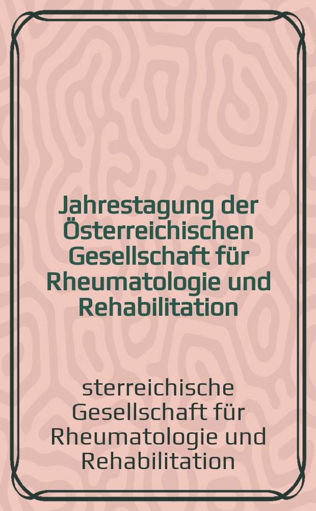 Jahrestagung der Österreichischen Gesellschaft für Rheumatologie und Rehabilitation : 25. und 26. November 2005, Wien