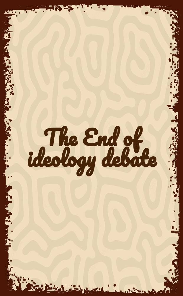 The End of ideology debate = Конец идеологических споров